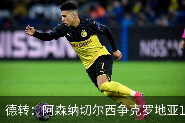 德转：阿森纳切尔西争克罗地亚17岁小将古拉姆，其像佩里西奇