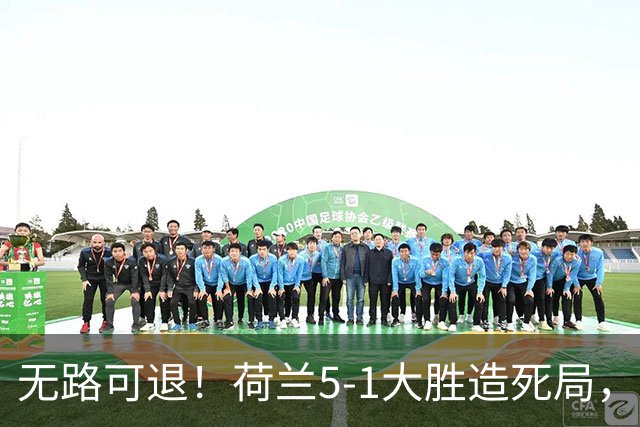 无路可退！荷兰5-1大胜造死局，日本队陷入两头堵绝境：不赢球直接出局
