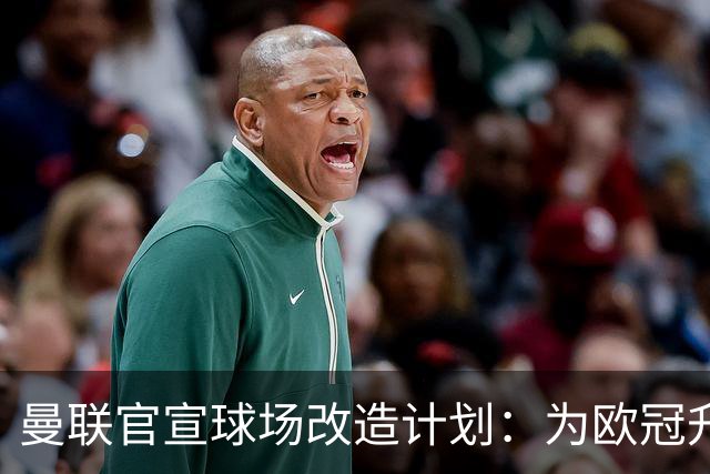 曼联官宣球场改造计划：为欧冠升级替补席并更换全新草皮