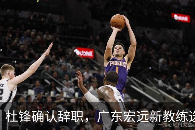 杜锋确认辞职，广东宏远新教练选定在即，张文逸交易传闻再引关注！