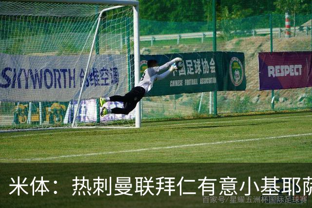米体：热刺曼联拜仁有意小基耶萨