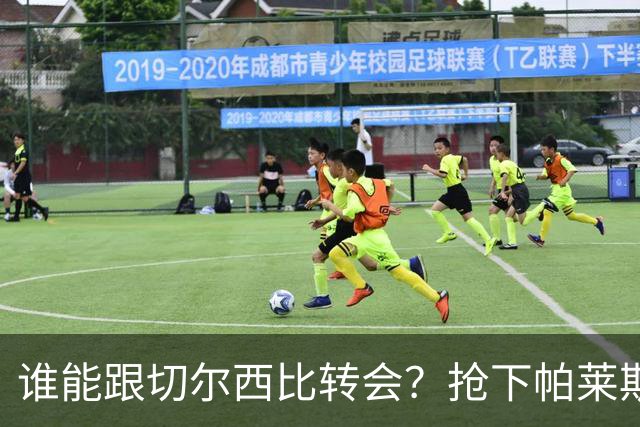谁能跟切尔西比转会？抢下帕莱斯特拉后，蓝军又将买下2后卫1中场