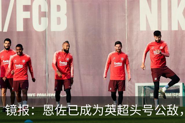 镜报：恩佐已成为英超头号公敌，所有英格兰球迷都不会原谅他